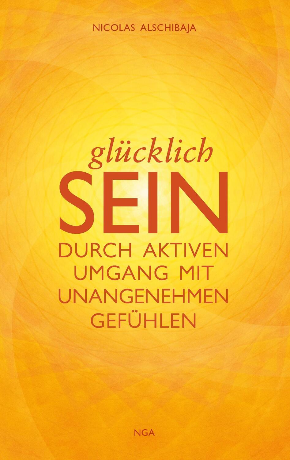 Cover: 9783981651607 | GLÜCKLICH SEIN | durch aktiven Umgang mit unangenehmen Gefühlen | Buch