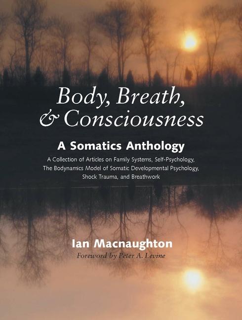 Cover: 9781556434969 | Body, Breath &amp; Consciousness: A Somatics Anthology | Ian Macnaughton