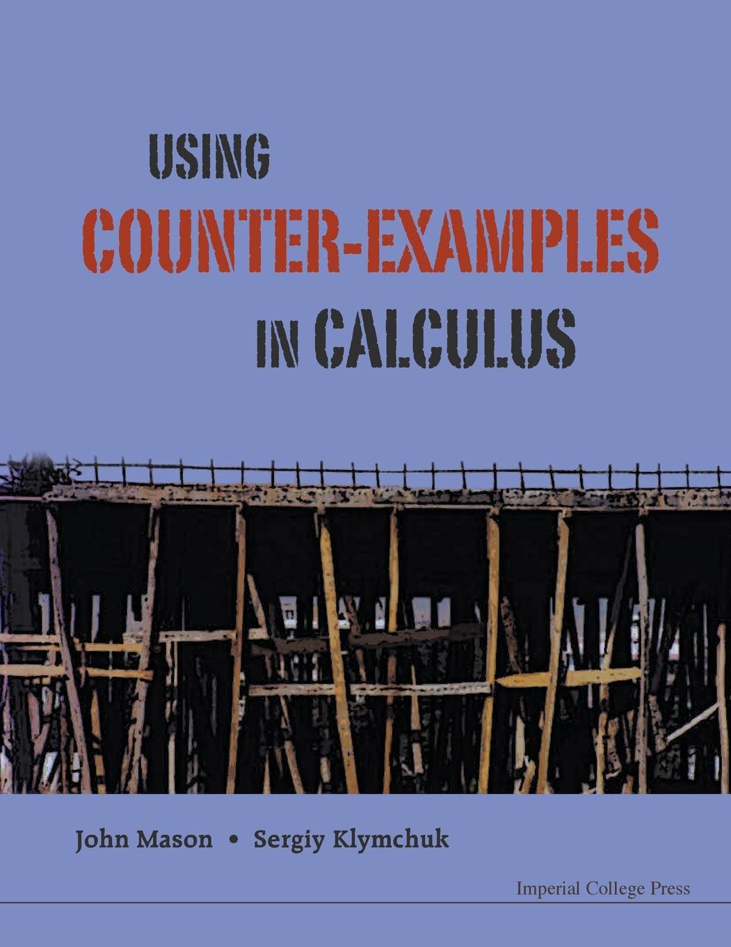 Cover: 9781848163607 | USING COUNTER-EXAMPLES IN CALCULUS | John Mason &amp; Sergiy Klymchuk