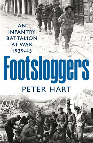 Cover: 9781800810716 | Footsloggers | An Infantry Battalion at War, 1939-45 | Peter Hart