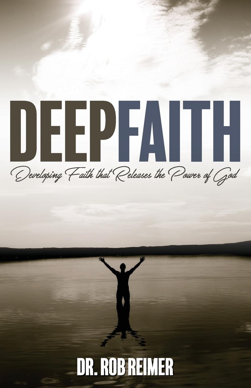 Cover: 9781942587880 | Deep Faith | Developing Faith that Releases the Power of God | Reimer