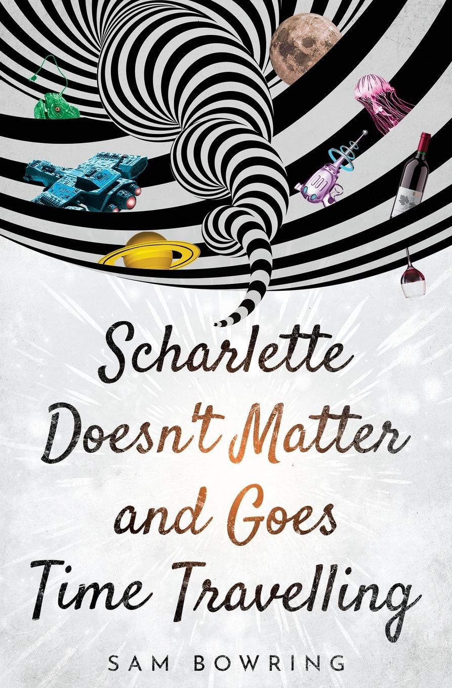 Cover: 9780648582304 | Scharlette Doesn't Matter and Goes Time Travelling | Sam Bowring