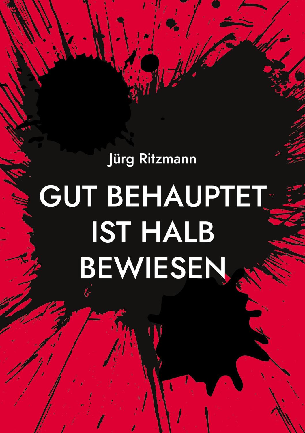 Cover: 9783758307294 | Gut behauptet ist halb bewiesen | Jürg Ritzmann | Taschenbuch | 108 S.