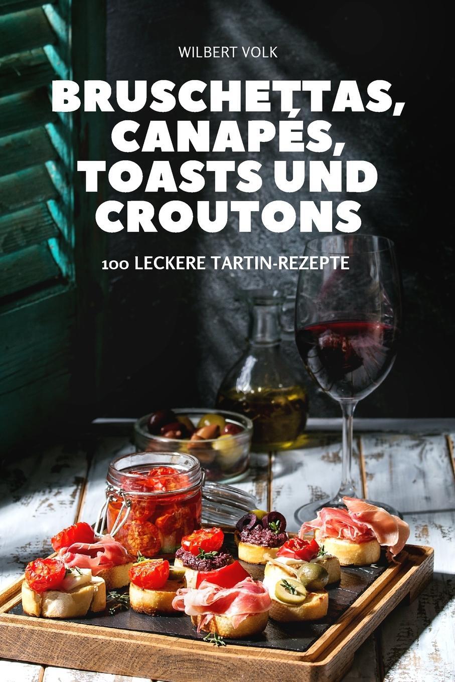 Cover: 9781837620838 | BRUSCHETTAS, CANAPÉS, TOASTS UND CROUTONS | Wilbert Volk | Taschenbuch