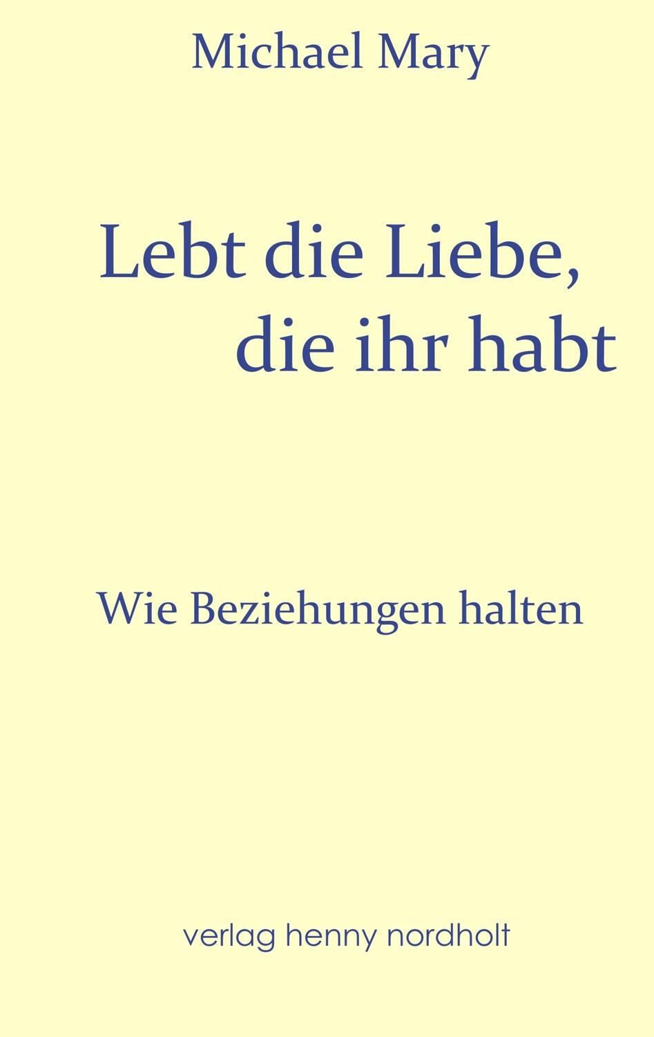 Cover: 9783926967978 | Lebt die Liebe, die ihr habt | Wie Beziehungen halten | Michael Mary