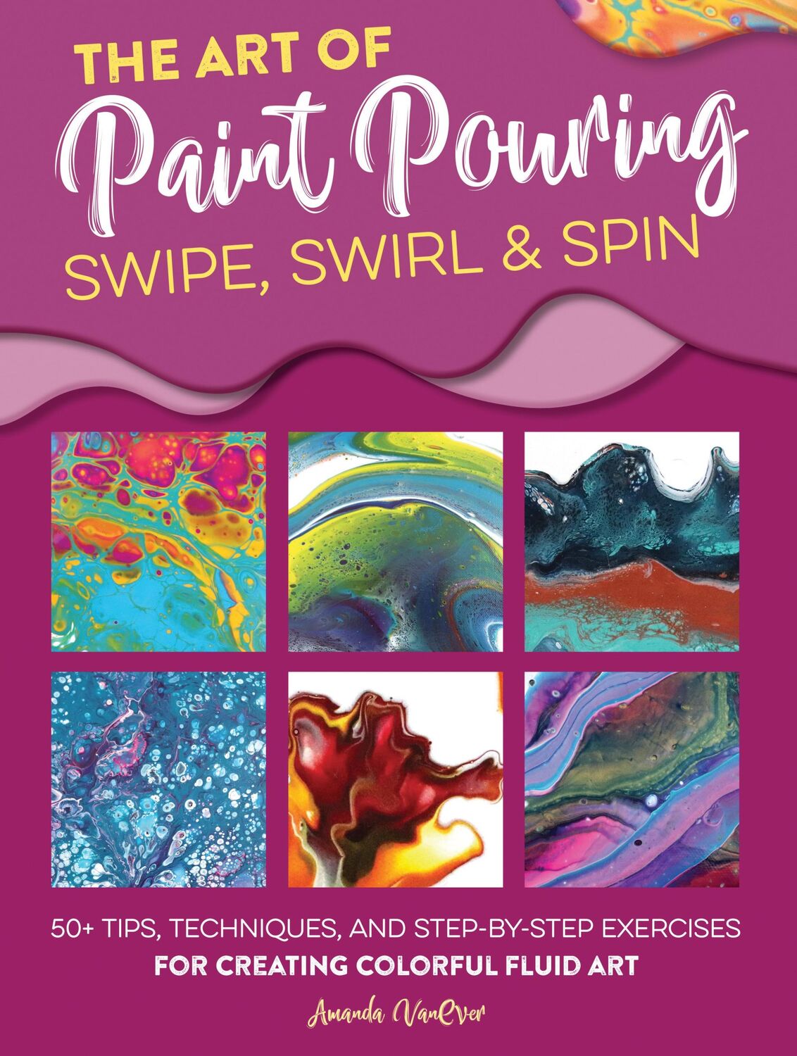 Cover: 9781633228245 | The Art of Paint Pouring: Swipe, Swirl &amp; Spin | Amanda Vanever | Buch