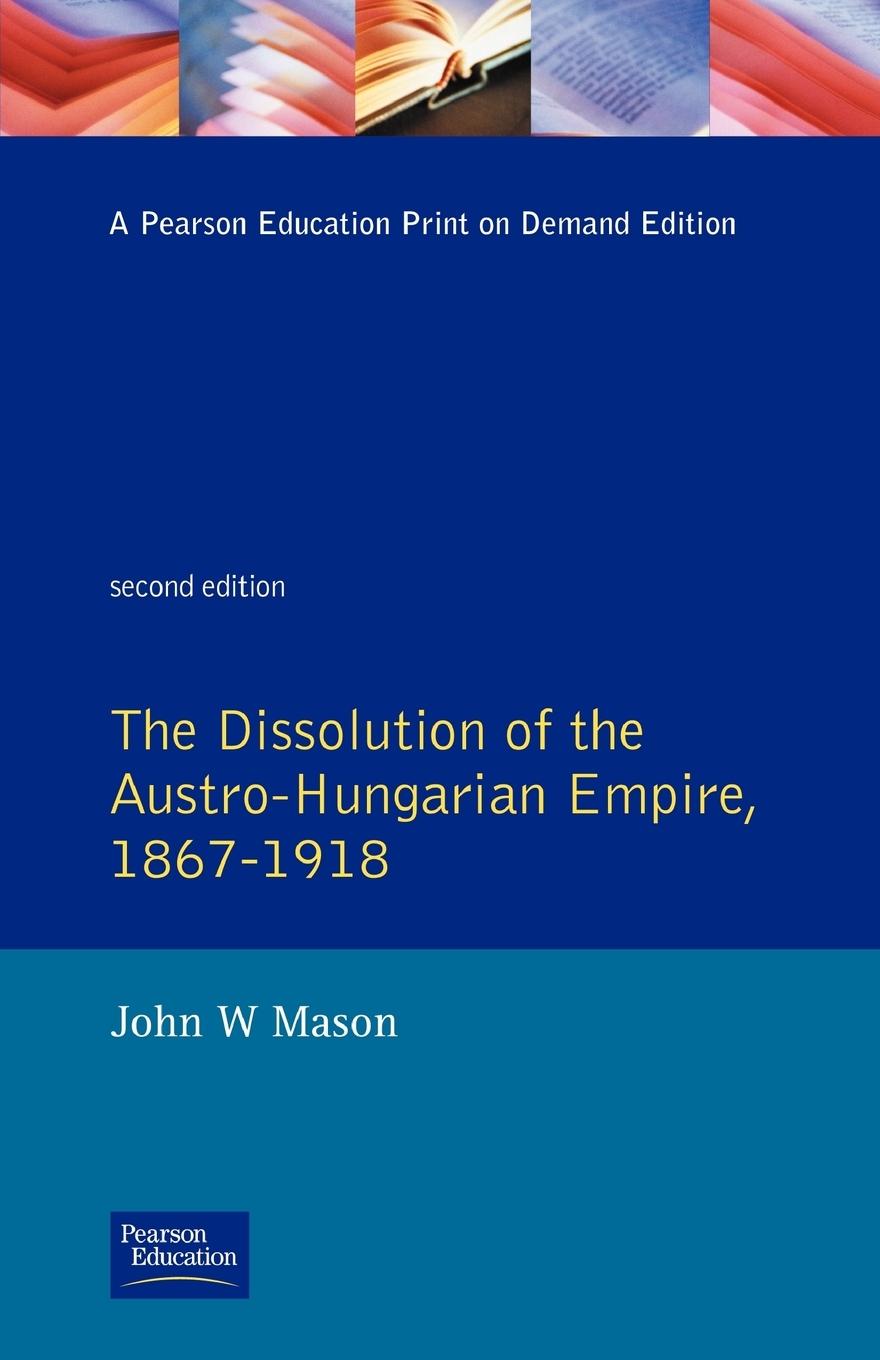 Cover: 9780582294660 | The Dissolution of the Austro-Hungarian Empire, 1867-1918 | Mason