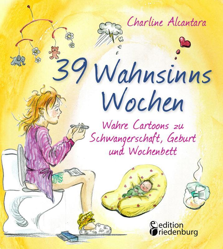 Cover: 9783990820179 | 39 Wahnsinns Wochen - Wahre Cartoons zu Schwangerschaft, Geburt und...