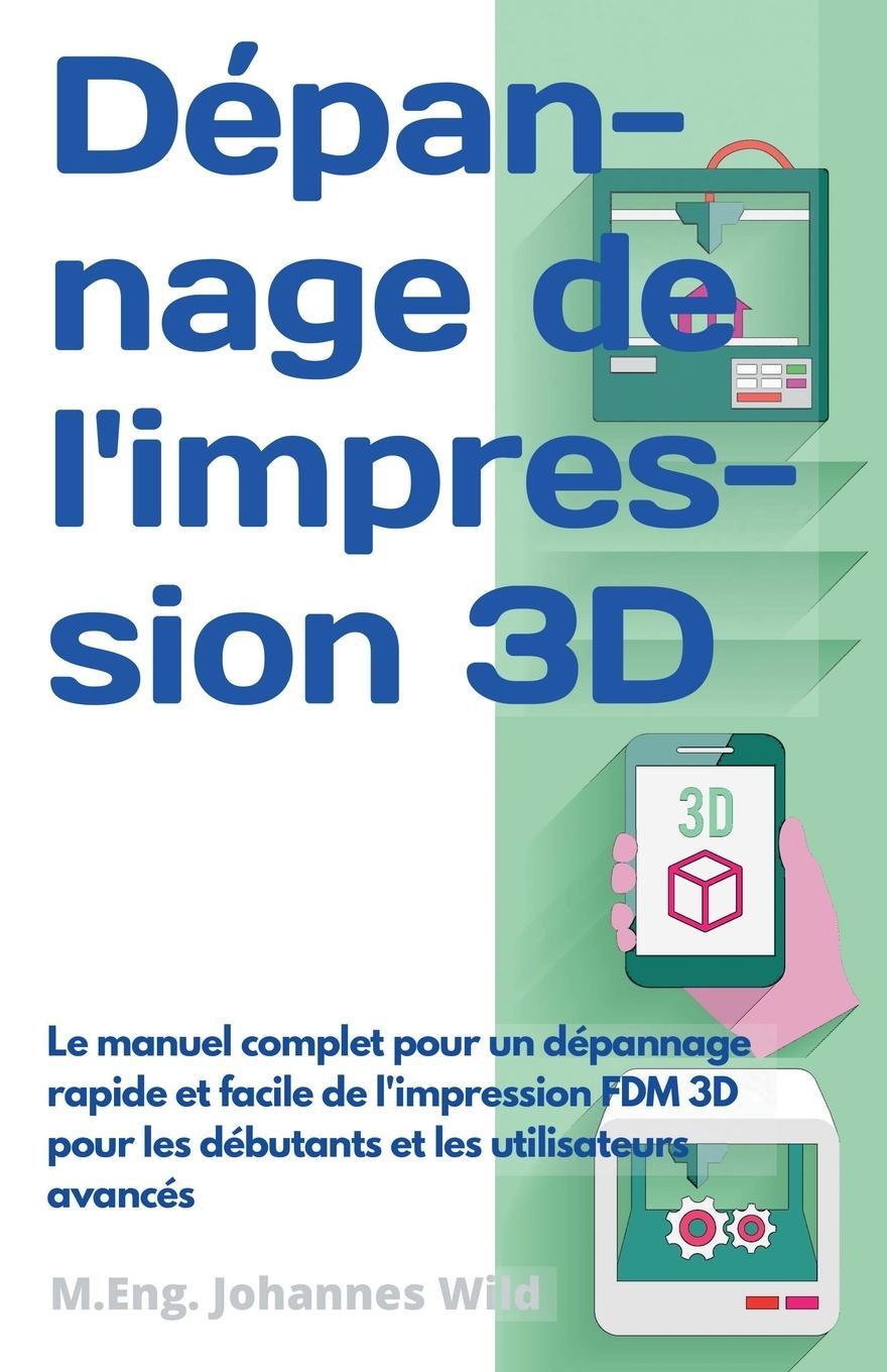 Cover: 9783949804304 | Dépannage de l'impression 3D | M. Eng. Johannes Wild | Taschenbuch