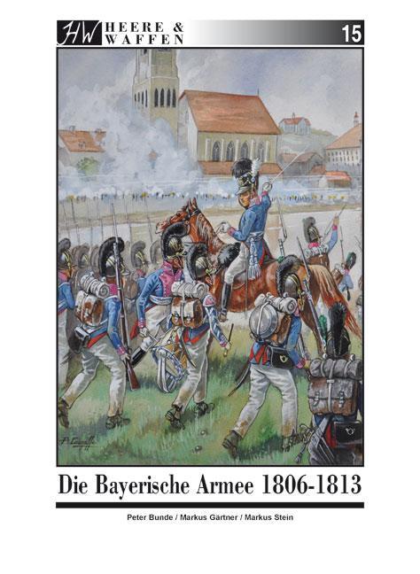 Cover: 9783938447512 | Die Bayerische Armee 1806-1813 | Markus Gärtner (u. a.) | Taschenbuch