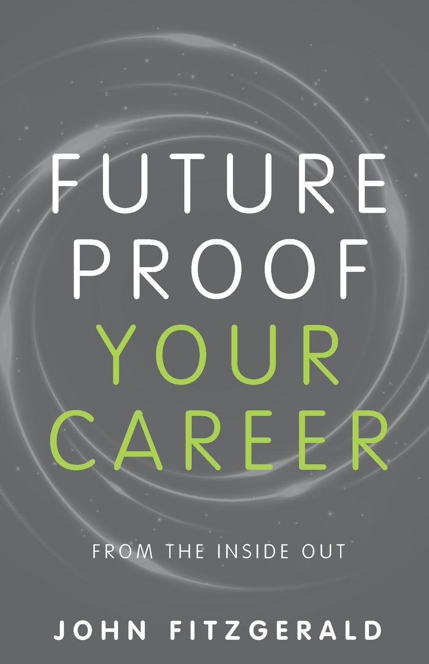 Cover: 9781781333327 | Future Proof Your Career | From the Inside Out | John Fitzgerald