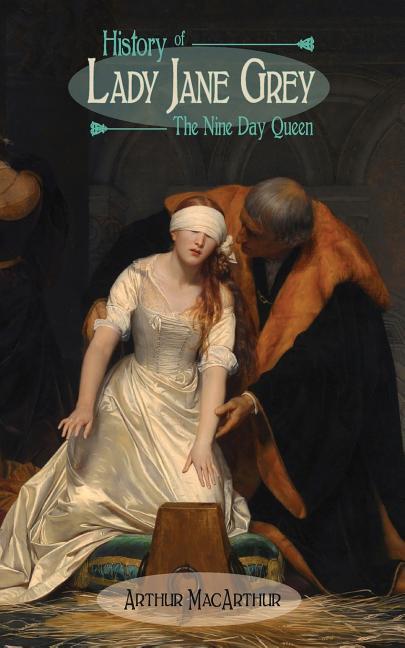 Cover: 9781633912823 | History of Lady Jane Grey: The Nine Day Queen | Arthur Macarthur