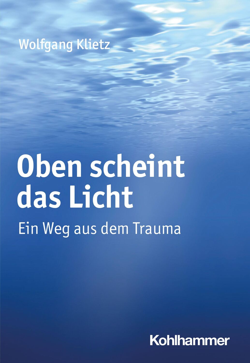 Cover: 9783170427440 | Oben scheint das Licht | Ein Weg aus dem Trauma | Wolfgang Klietz