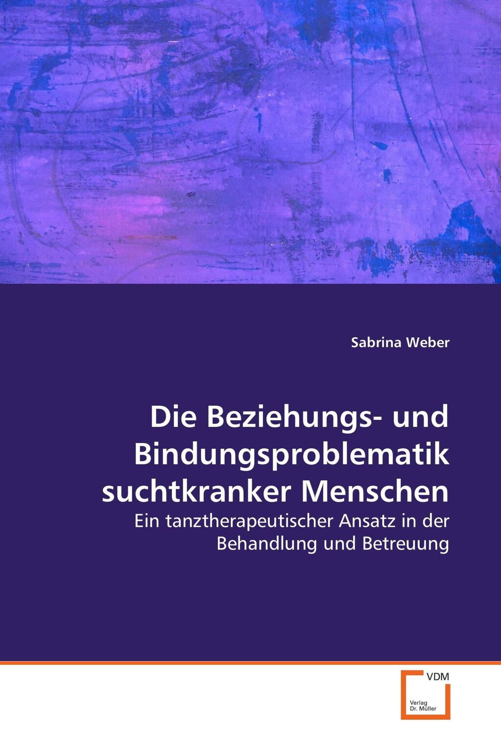 Cover: 9783639056013 | Die Beziehungs- und Bindungsproblematik suchtkranker Menschen | Weber