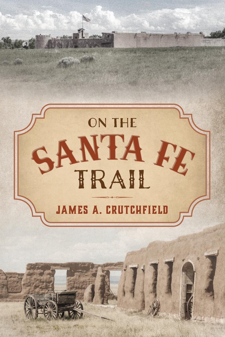 Cover: 9781493039869 | On the Santa Fe Trail | James A. Crutchfield | Taschenbuch | Englisch