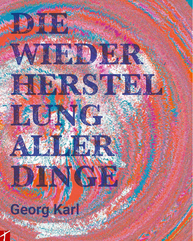 Cover: 9783905991581 | Die Wiederherstellung aller Dinge | Georg Karl | Taschenbuch | Deutsch