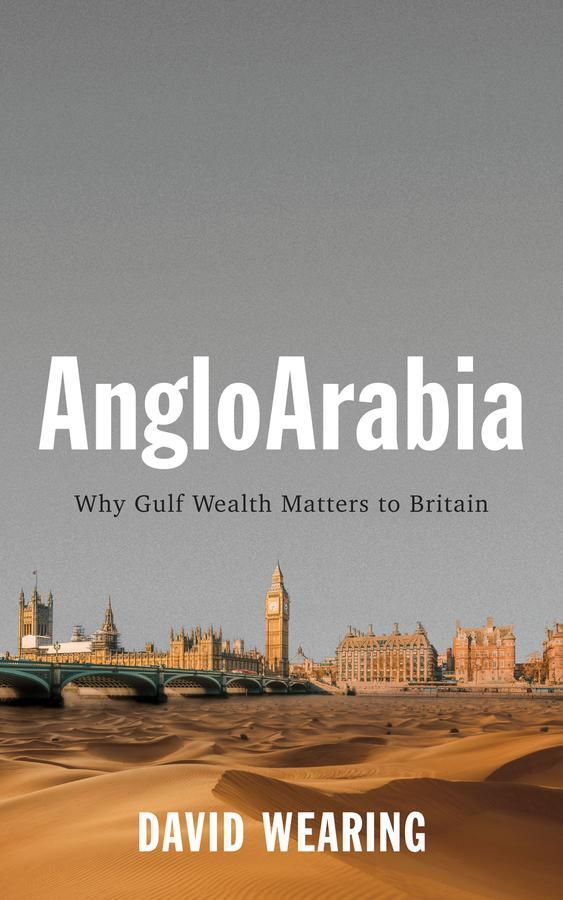 Cover: 9781509532049 | Angloarabia | Why Gulf Wealth Matters to Britain | David Wearing