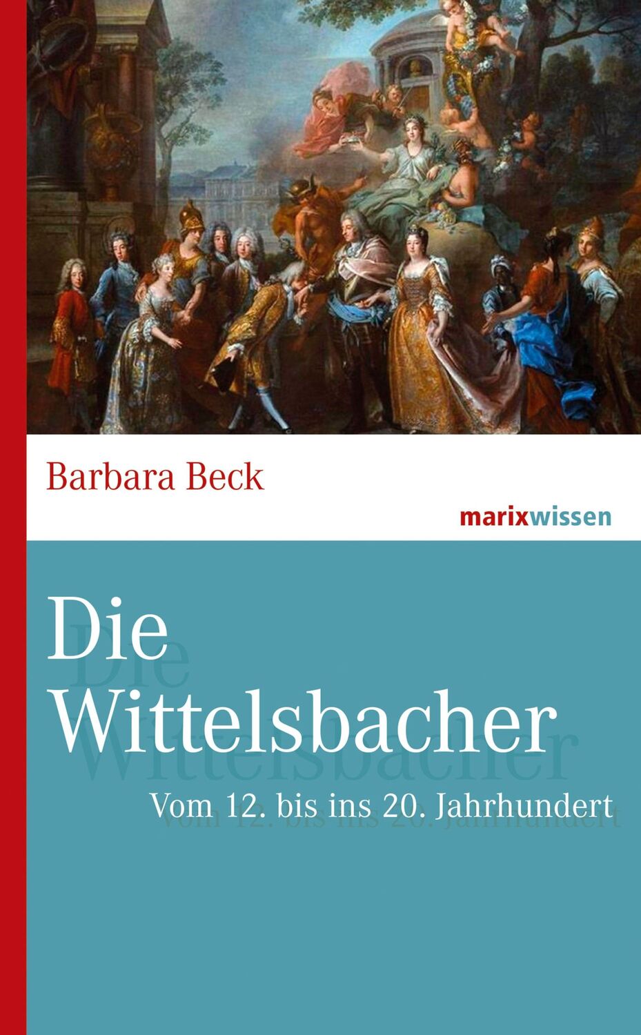 Cover: 9783737411370 | Die Wittelsbacher | Vom 12. bis ins 20. Jahrhundert | Barbara Beck