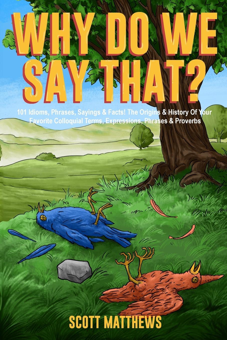 Cover: 9781922531841 | Why Do We Say That? 101 Idioms, Phrases, Sayings &amp; Facts! The...