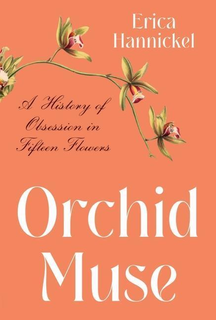 Cover: 9780393867282 | Orchid Muse | A History of Obsession in Fifteen Flowers | Hannickel