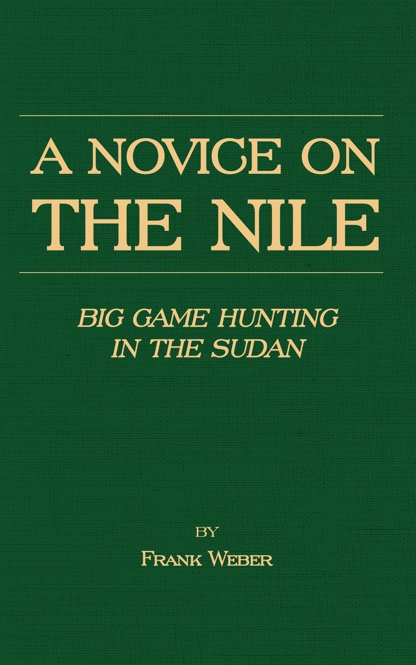 Cover: 9781905124664 | A Novice on the Nile - Big Game Hunting in the Sudan | Frank Weber