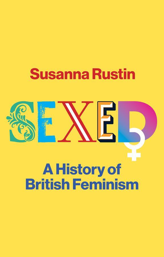 Cover: 9781509559114 | Sexed | A History of British Feminism | Susanna Rustin | Buch | 2024