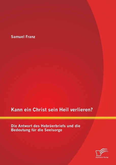 Cover: 9783842890183 | Kann ein Christ sein Heil verlieren? Die Antwort des Hebräerbriefs...