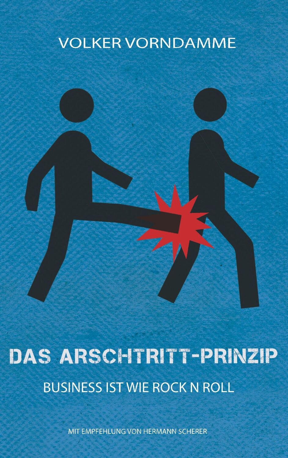 Cover: 9783748117056 | Das Arschtritt-Prinzip | Der Weg zu Ruhm und Traumjob | Vorndamme