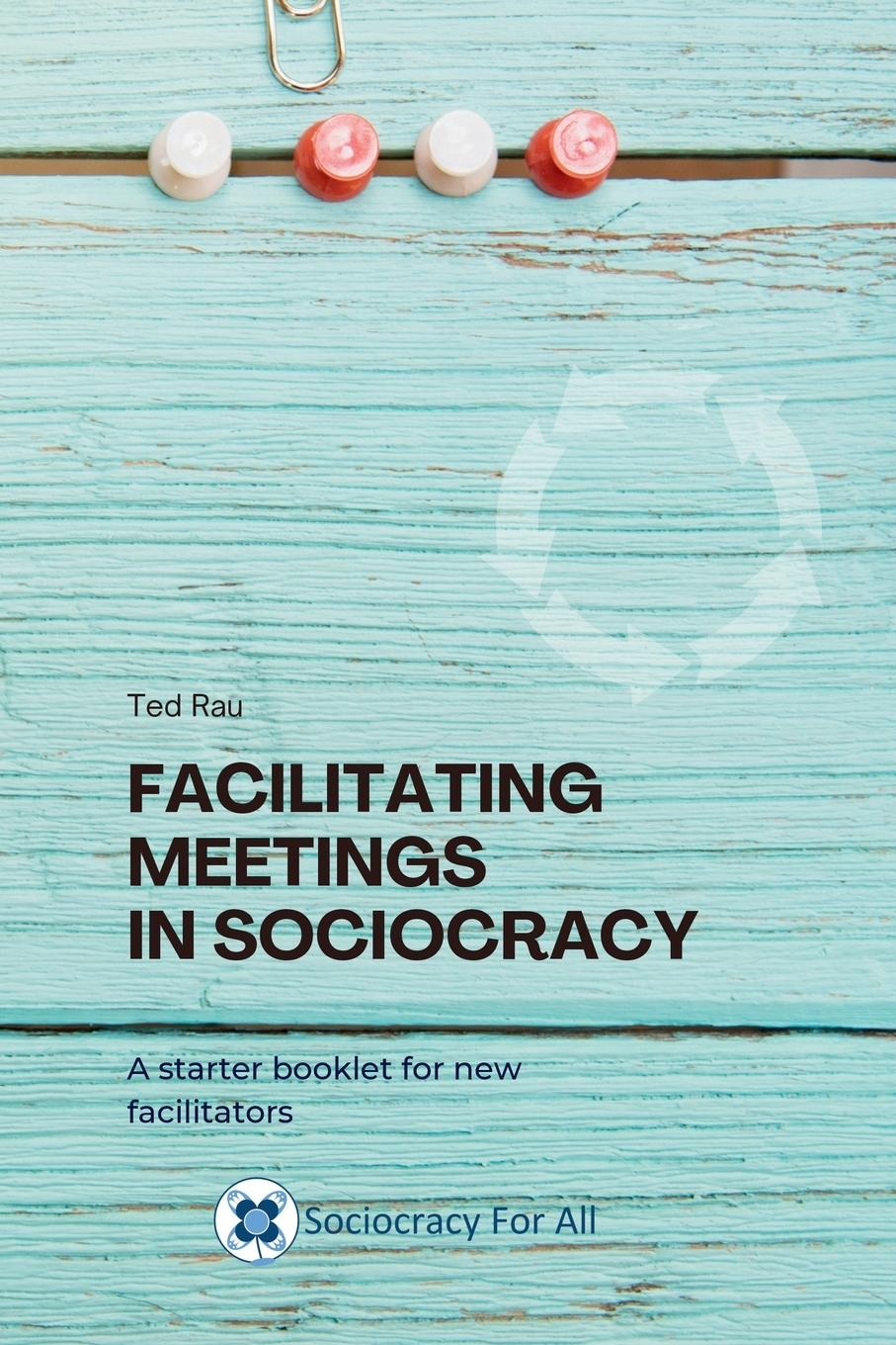 Cover: 9781949183238 | Facilitating Meetings in sociocracy | Ted J. Rau | Taschenbuch | 2023