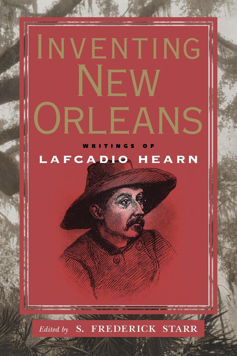 Cover: 9781578063536 | Inventing New Orleans | Writings of Lafcadio Hearn | S Frederick Starr