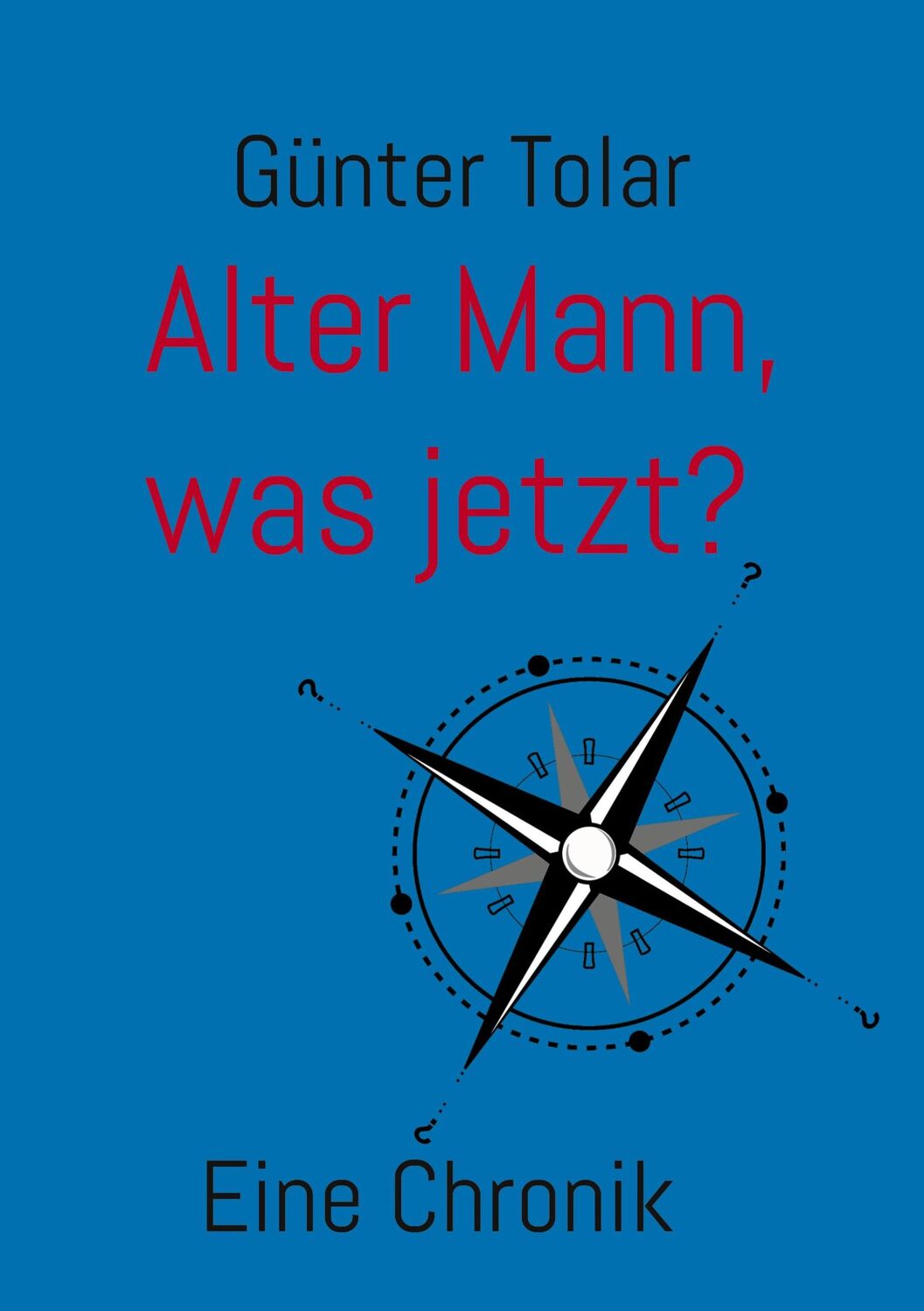 Cover: 9783756896387 | Alter Mann, was jetzt? | Eine Chronik | Günter Tolar | Taschenbuch