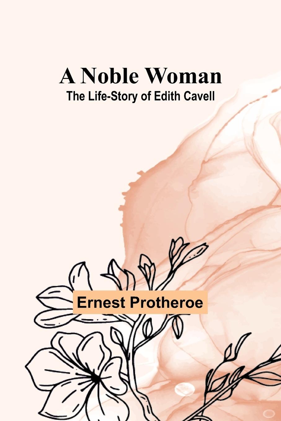 Cover: 9789356907522 | A Noble Woman | The Life-Story of Edith Cavell | Ernest Protheroe