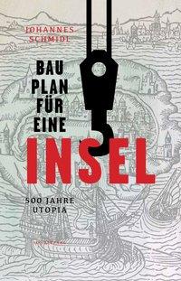 Cover: 9783854494553 | Bauplan für eine Insel | 500 Jahre Utopia | Johannes Schmidl | Buch