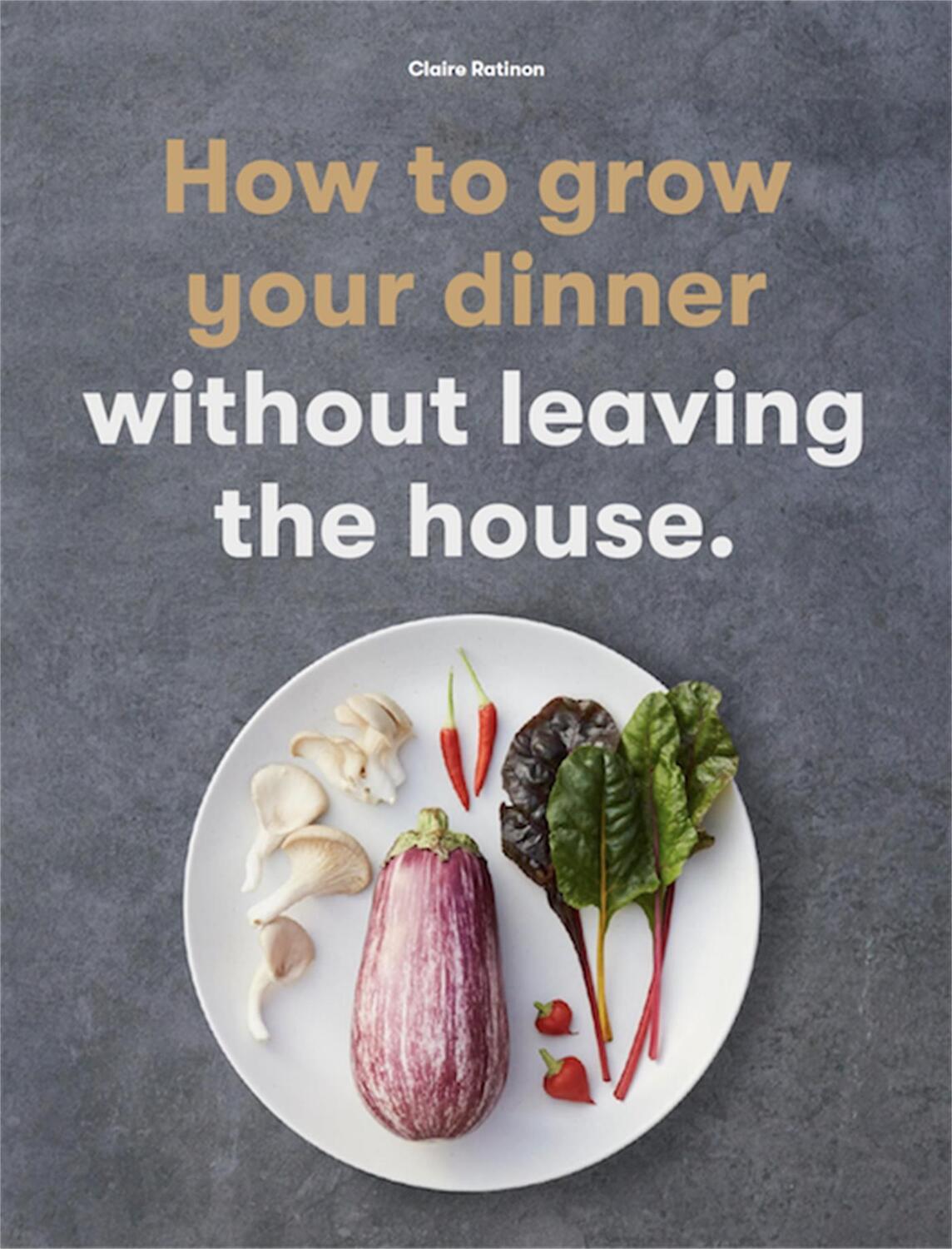 Cover: 9781786277145 | How to Grow Your Dinner | Without Leaving the House | Claire Ratinon