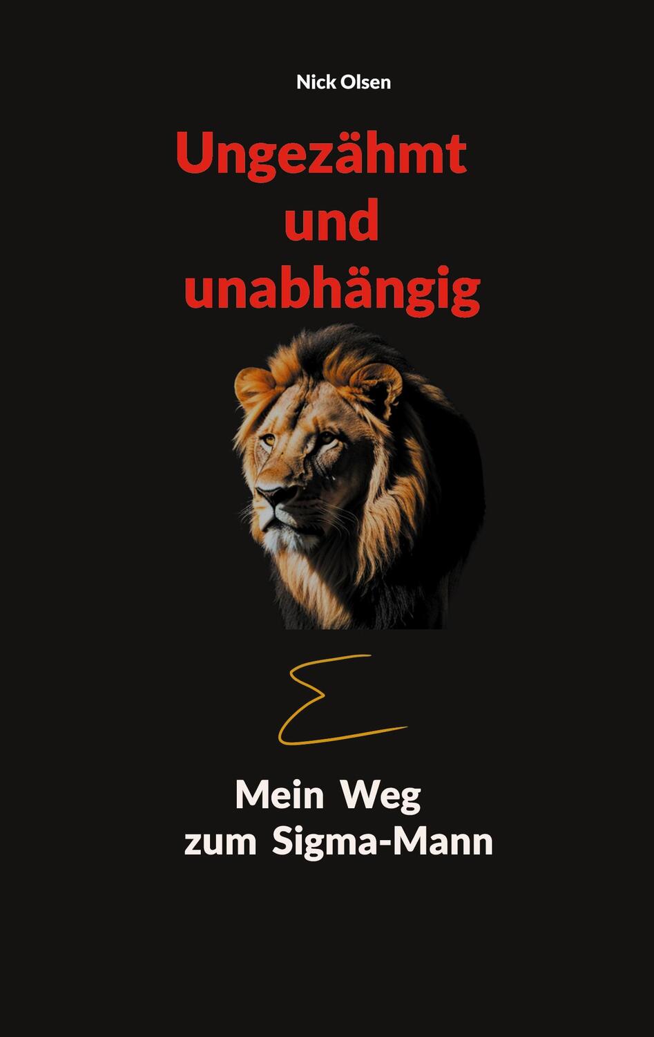 Cover: 9783759734280 | Ungezähmt und unabhängig | Mein Weg zum Sigma-Mann | Nick Olsen | Buch