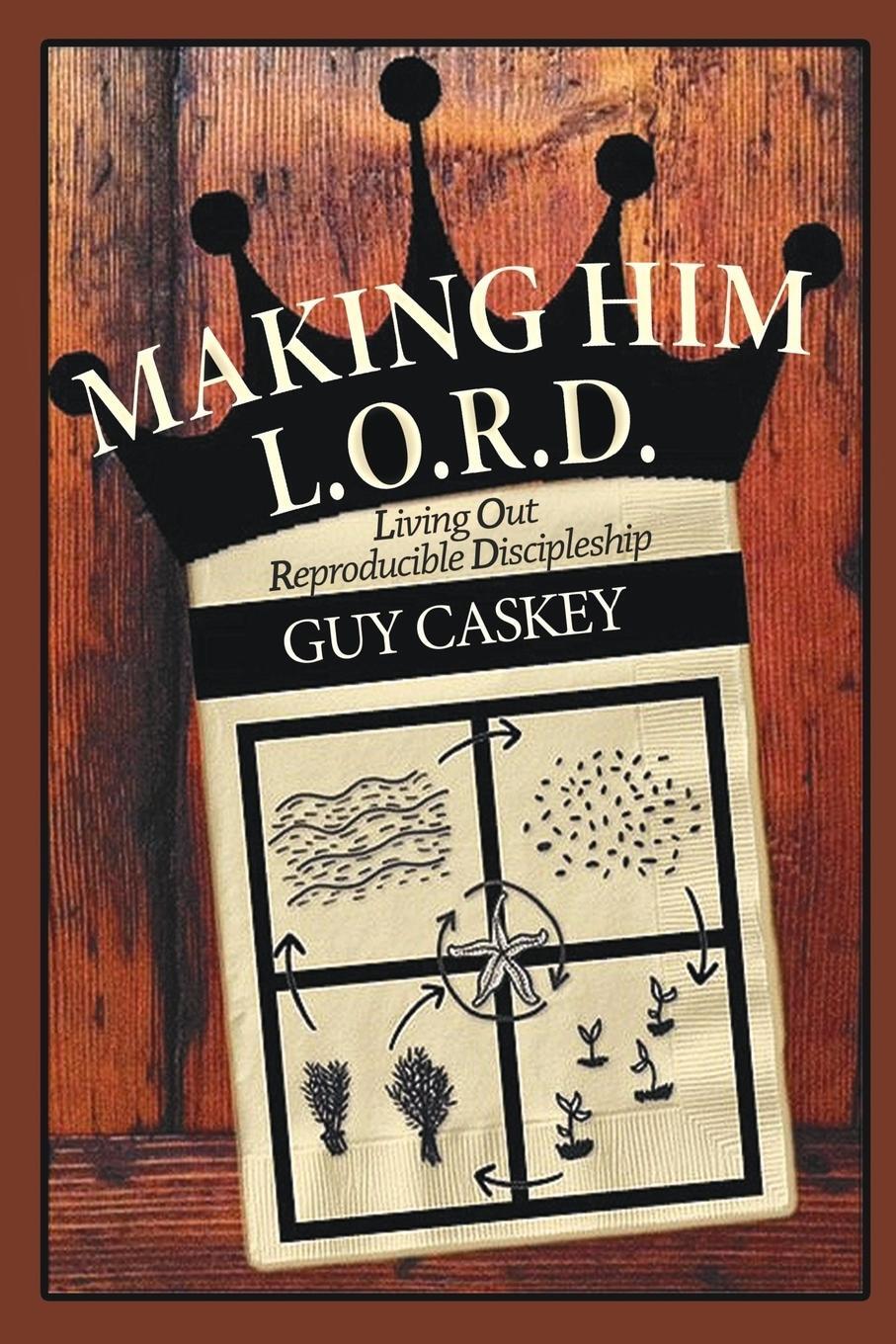 Cover: 9781684112760 | Making Him L.O.R.D. | Living Out Reproducible Discipleship | Caskey