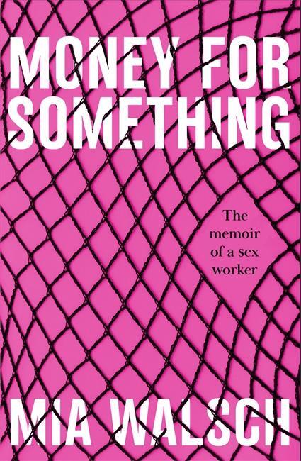 Cover: 9781789463354 | Money for Something | The memoir of a sex worker | Mia Walsch | Buch