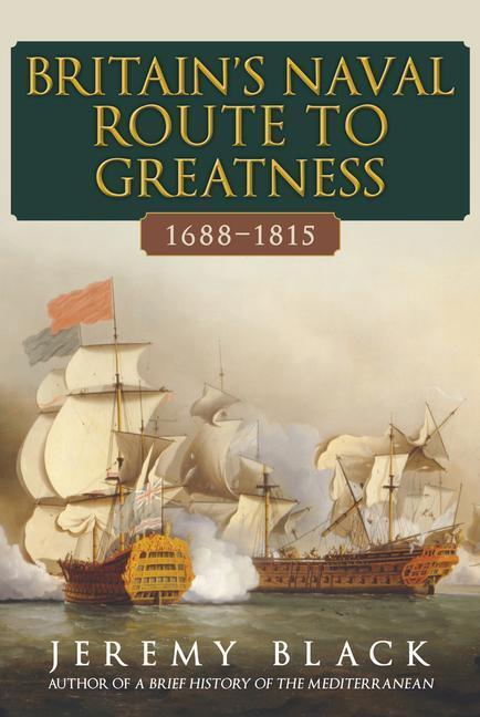 Cover: 9781398114357 | Britain's Naval Route to Greatness 1688-1815 | Jeremy Black | Buch