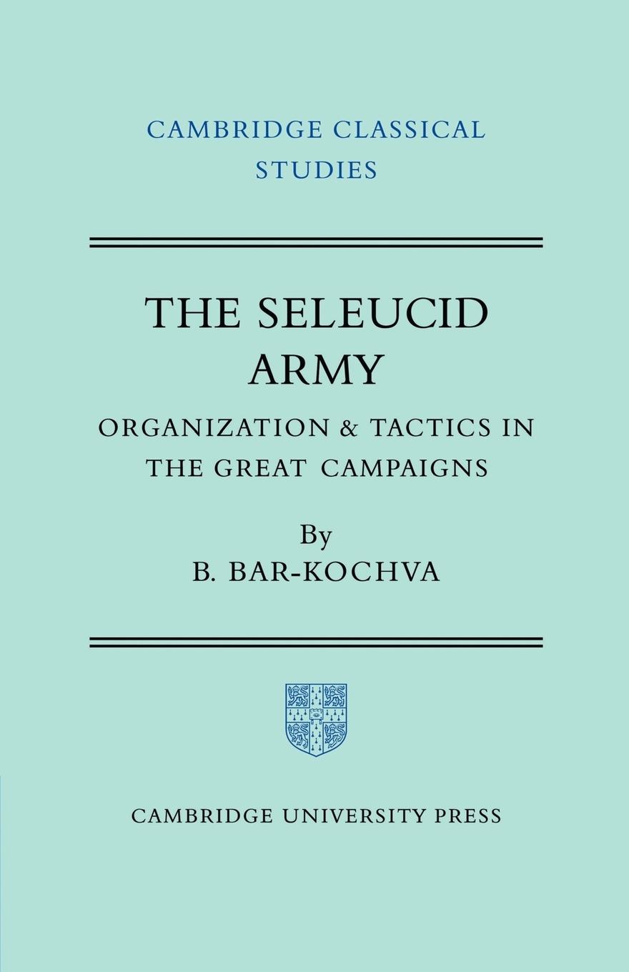 Cover: 9780521200080 | The Seleucid Army | Organization and Tactics in the Great Campaigns