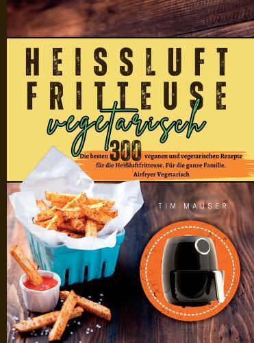 Cover: 9789403762104 | Heißluftfritteuse Vegetarisch. | Tim Mauser | Taschenbuch | Deutsch