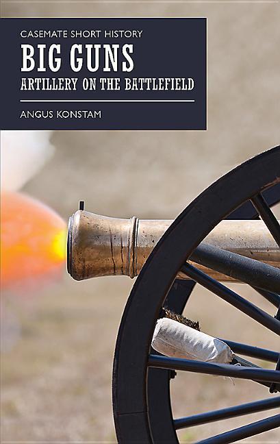 Cover: 9781612004884 | Big Guns: Artillery on the Battlefield | Angus Konstam | Taschenbuch