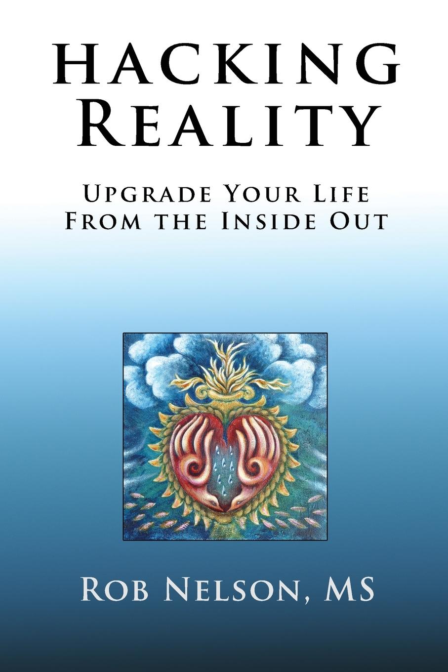 Cover: 9781733682602 | Hacking Reality | Upgrade Your Life From the Inside Out | Rob Nelson