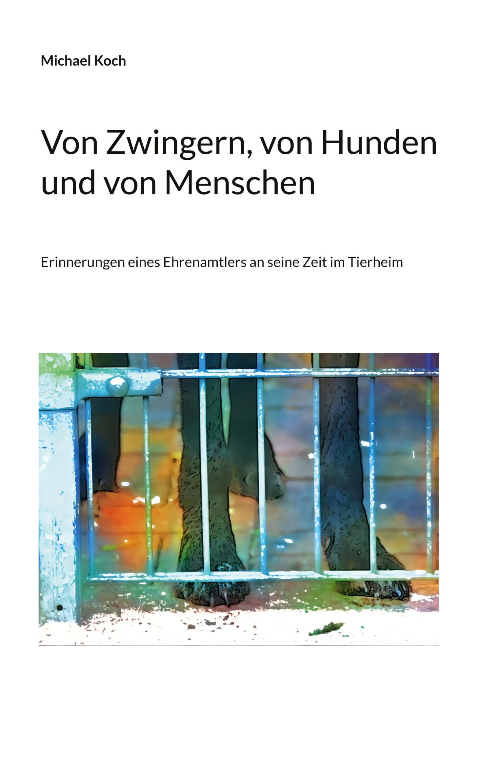 Cover: 9783842371194 | Von Zwingern, von Hunden und von Menschen | Michael Koch | Taschenbuch