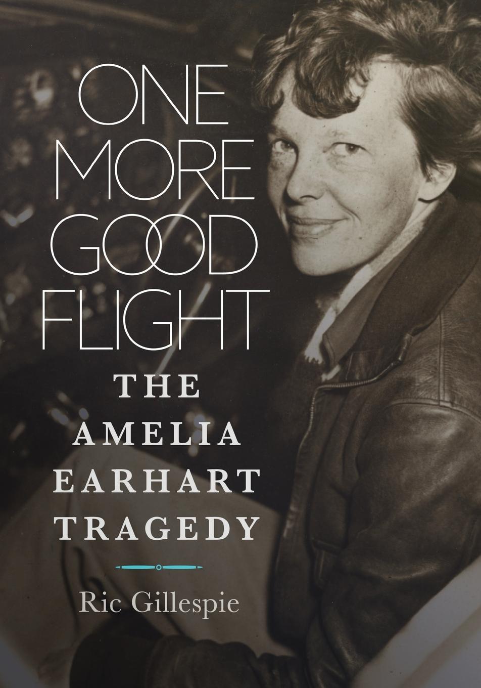 Cover: 9781682476628 | One More Good Flight | The Amelia Earhart Tragedy | Ric Gillespie