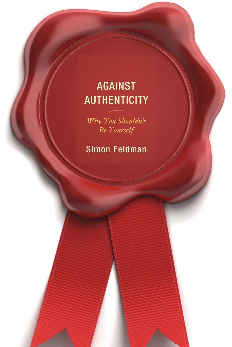 Cover: 9781498506786 | Against Authenticity | Why You Shouldn't Be Yourself | Simon Feldman