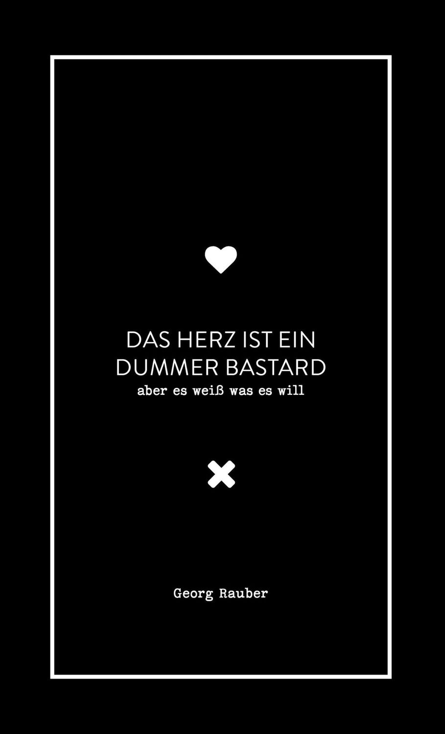 Cover: 9783947738366 | Das Herz ist ein dummer Bastard - aber es weiß was es will | Rauber