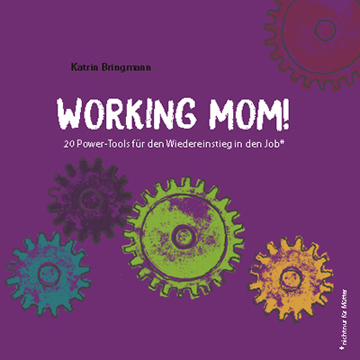 Cover: 9783945833872 | Working Mom! | 20 Power-Tools für den Wiedereinstieg in den Job | Buch