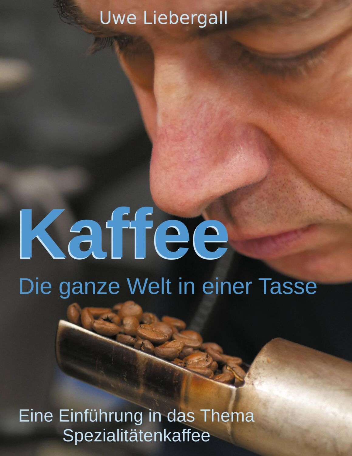 Cover: 9783755758945 | Kaffee | Die ganze Welt in einer Tasse | Uwe Liebergall | Buch | 2022