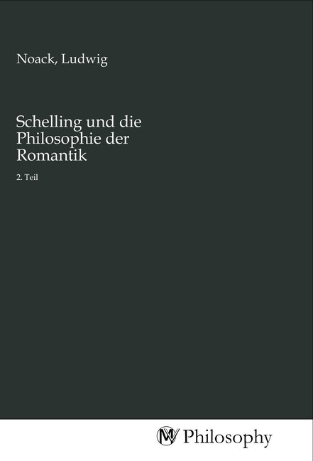 Cover: 9783968806648 | Schelling und die Philosophie der Romantik | 2. Teil | Ludwig Noack