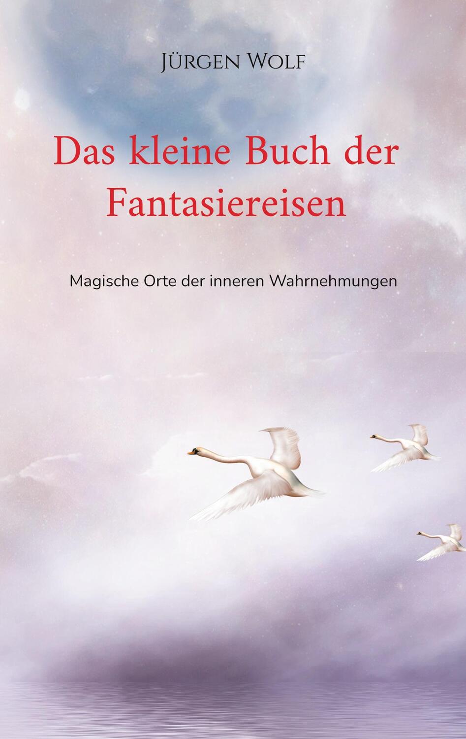 Cover: 9783755784395 | Das kleine Buch der Fantasiereisen | Jürgen Wolf | Taschenbuch | 2022